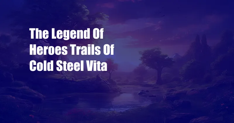 The Legend Of Heroes Trails Of Cold Steel Vita