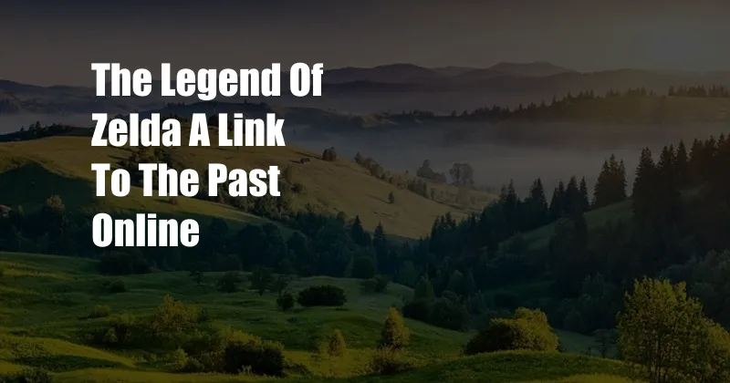 The Legend Of Zelda A Link To The Past Online