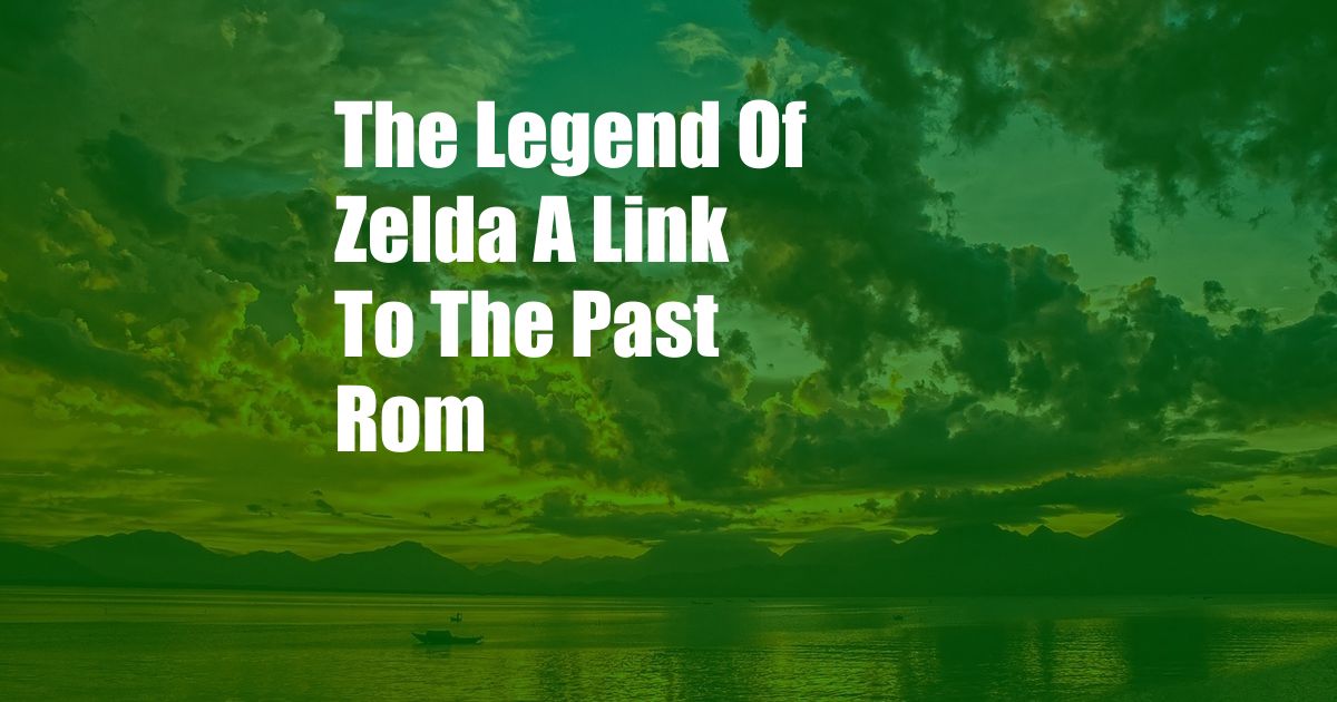 The Legend Of Zelda A Link To The Past Rom