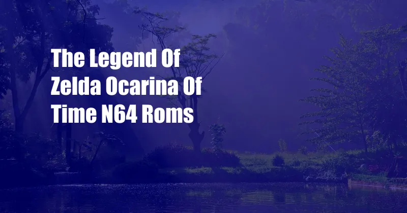 The Legend Of Zelda Ocarina Of Time N64 Roms