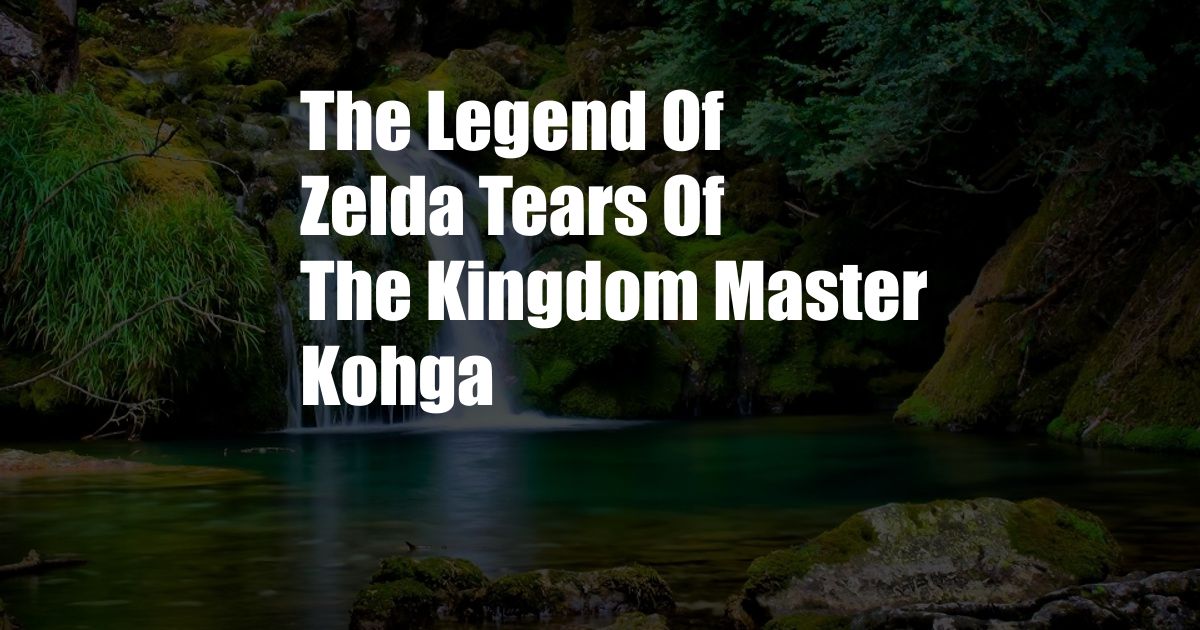 The Legend Of Zelda Tears Of The Kingdom Master Kohga