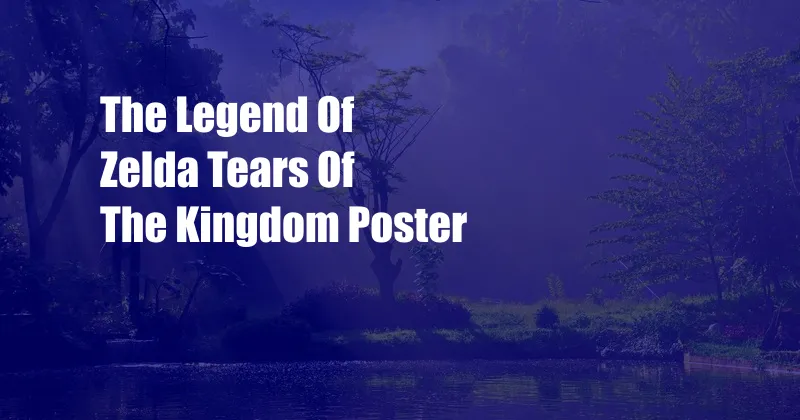 The Legend Of Zelda Tears Of The Kingdom Poster