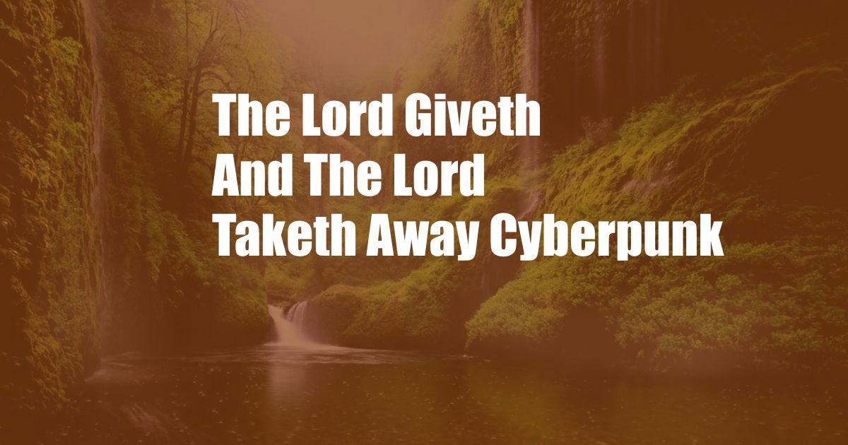 The Lord Giveth And The Lord Taketh Away Cyberpunk