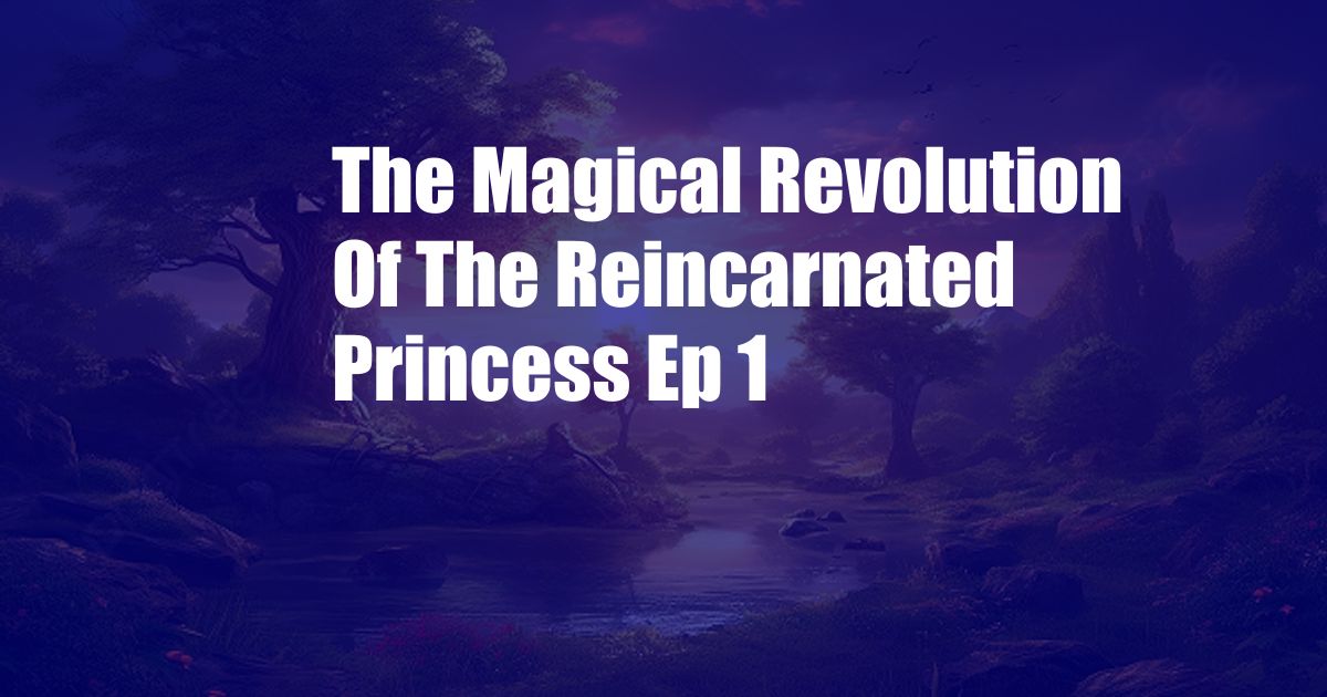 The Magical Revolution Of The Reincarnated Princess Ep 1