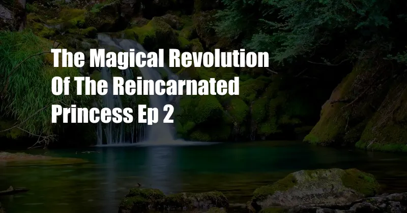 The Magical Revolution Of The Reincarnated Princess Ep 2