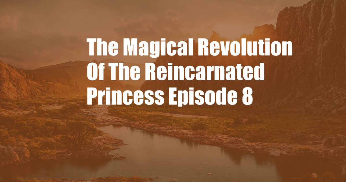 The Magical Revolution Of The Reincarnated Princess Episode 8