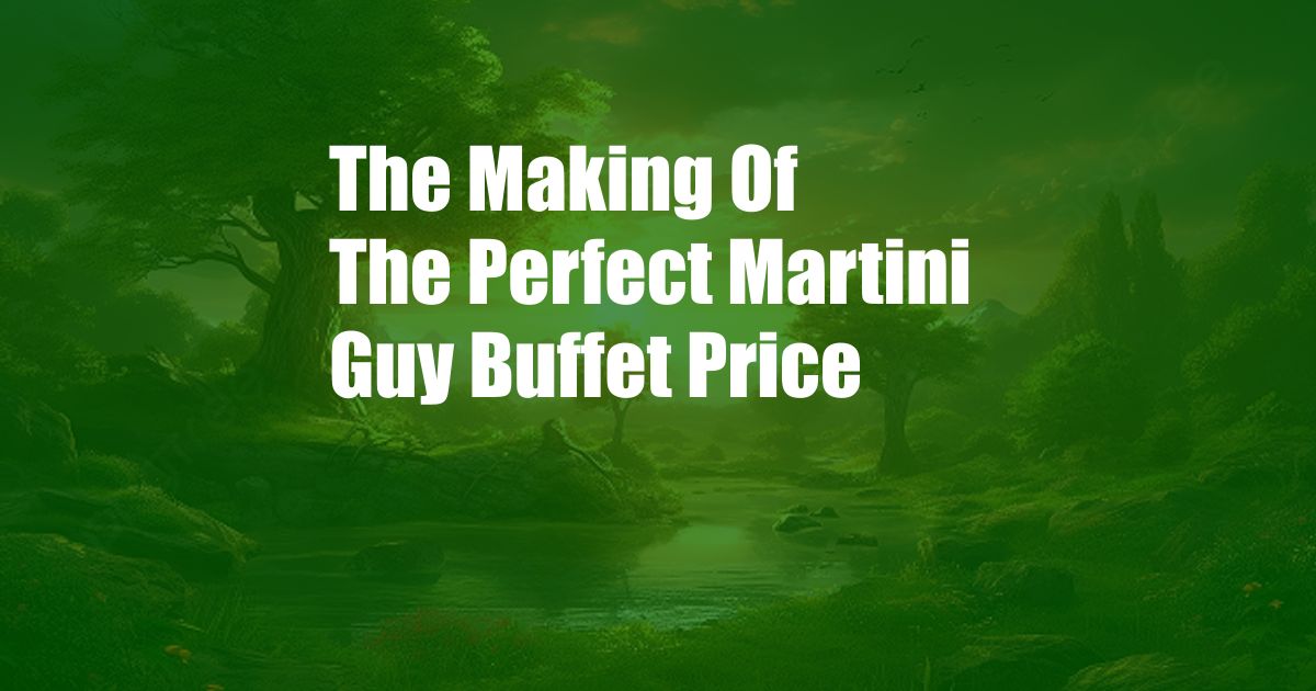 The Making Of The Perfect Martini Guy Buffet Price