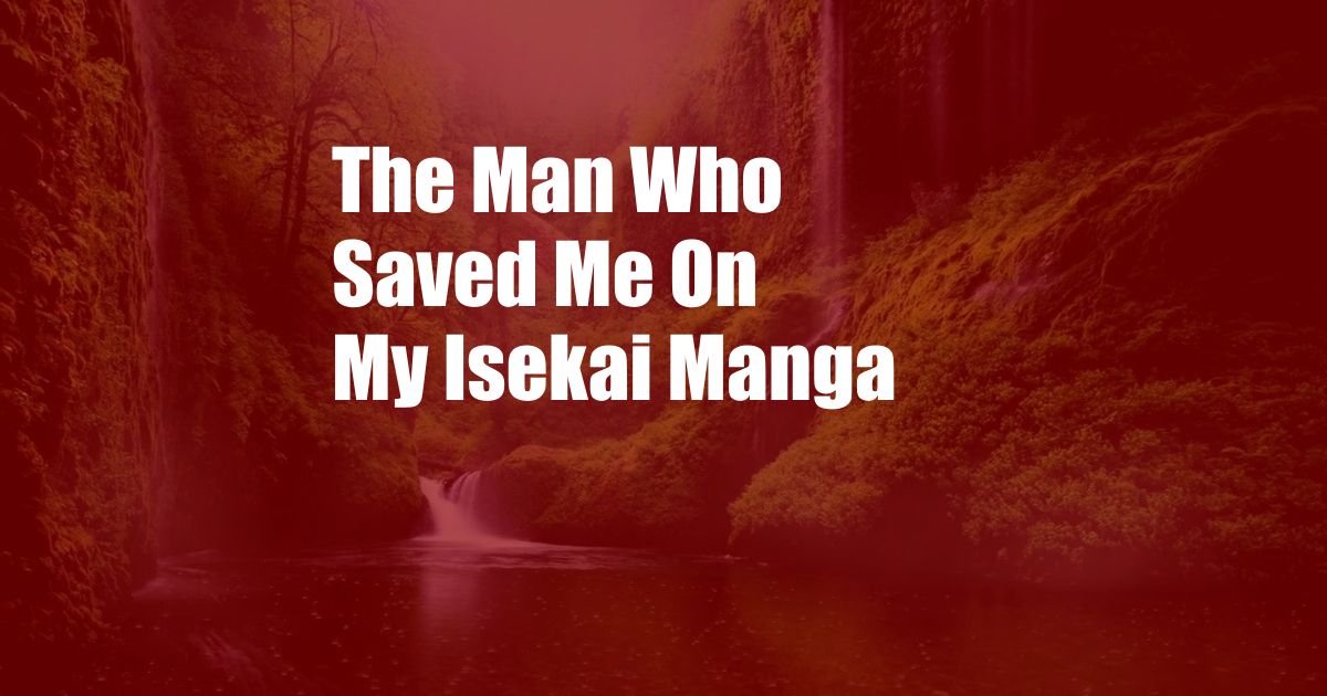 The Man Who Saved Me On My Isekai Manga