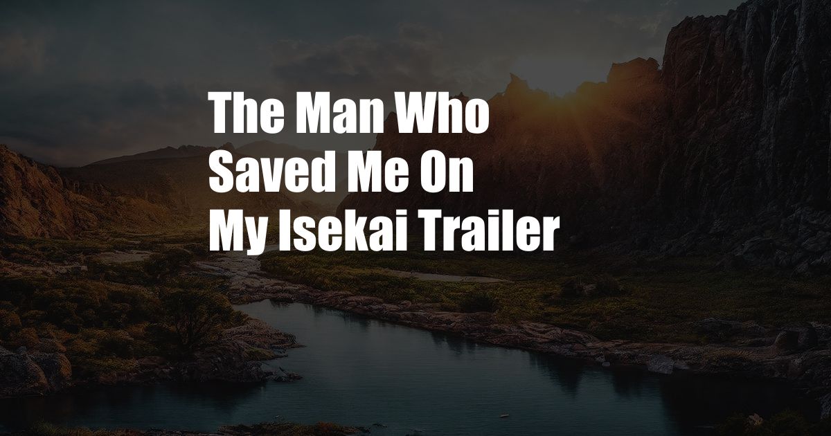 The Man Who Saved Me On My Isekai Trailer