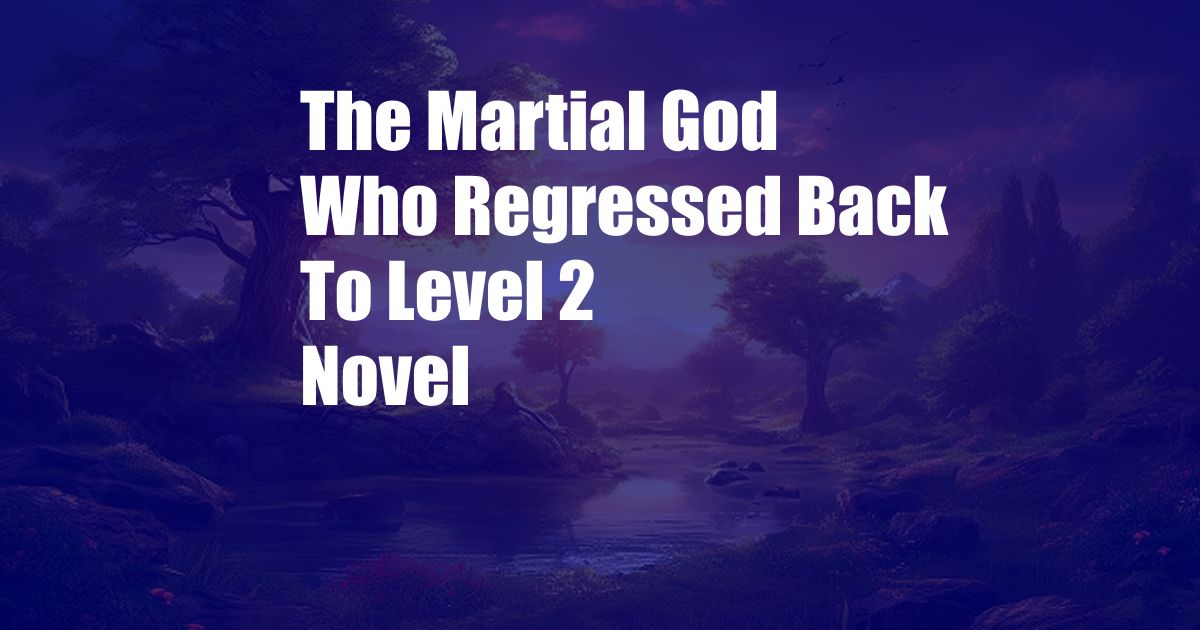 The Martial God Who Regressed Back To Level 2 Novel