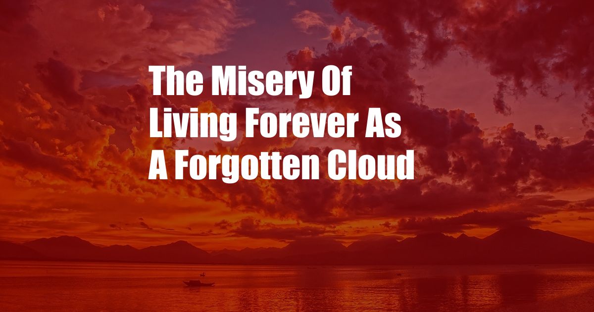 The Misery Of Living Forever As A Forgotten Cloud