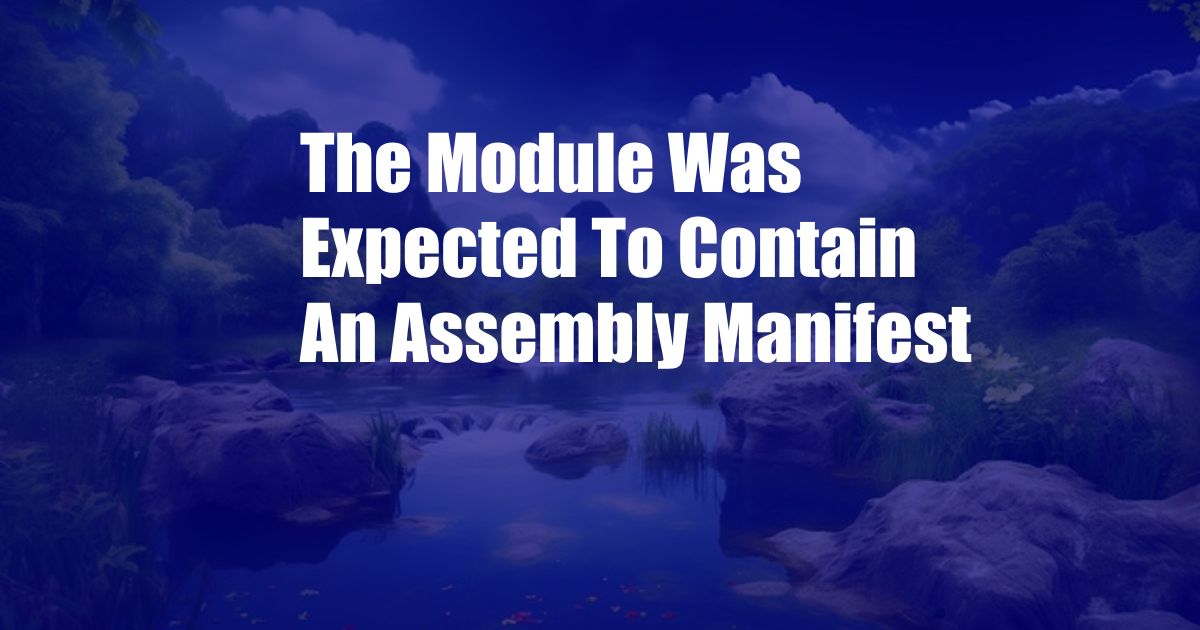 The Module Was Expected To Contain An Assembly Manifest