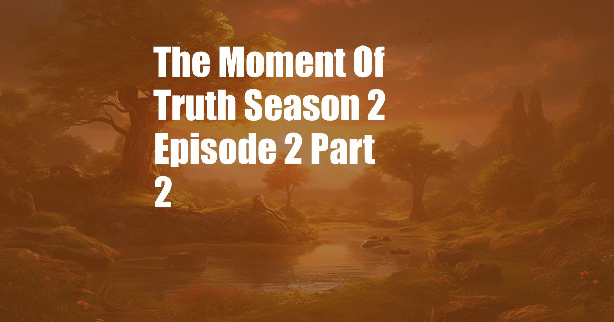 The Moment Of Truth Season 2 Episode 2 Part 2