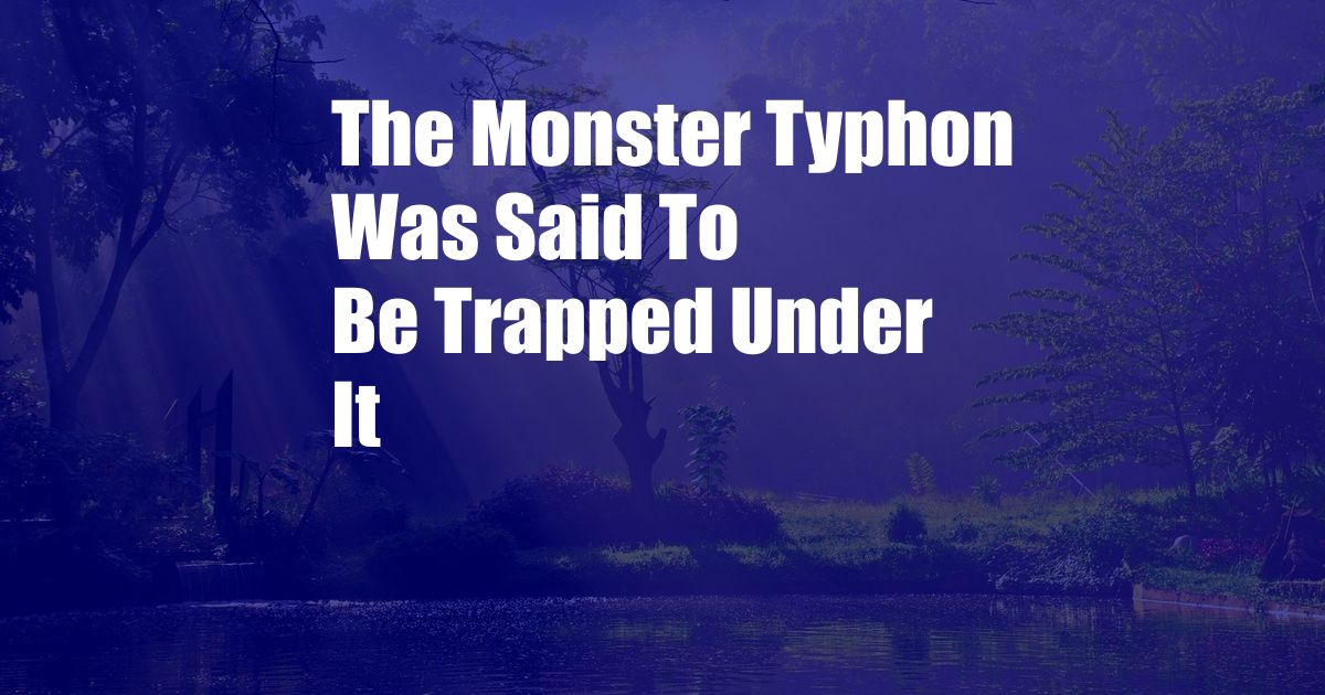 The Monster Typhon Was Said To Be Trapped Under It