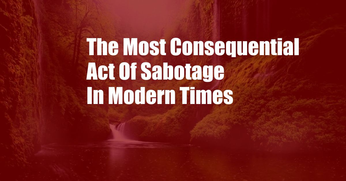 The Most Consequential Act Of Sabotage In Modern Times