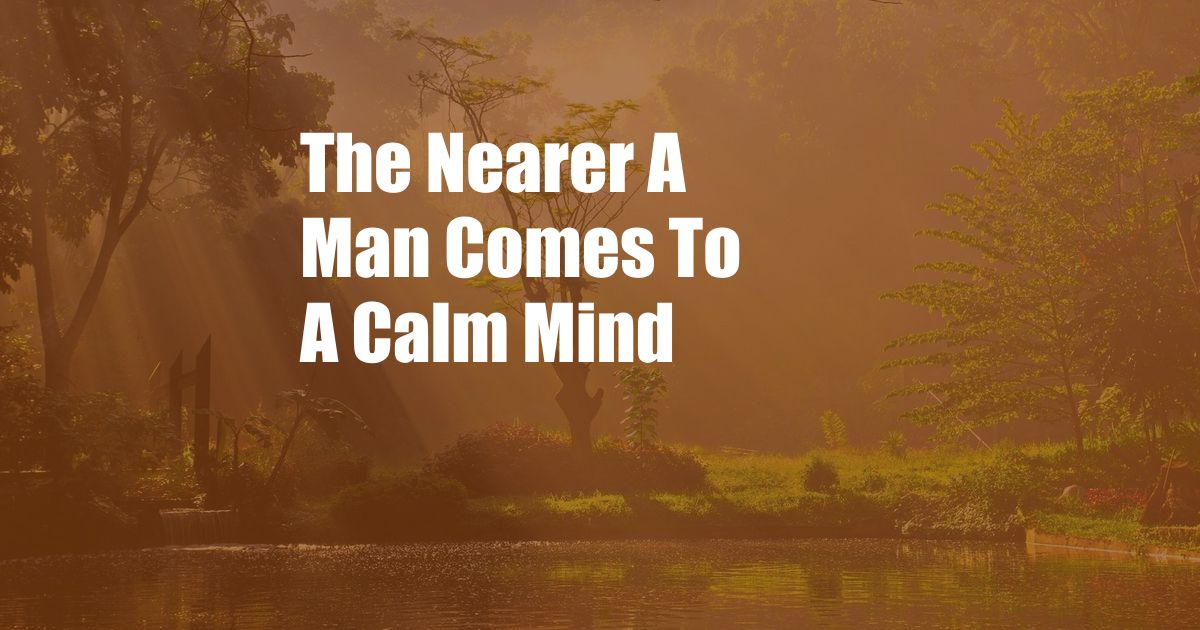 The Nearer A Man Comes To A Calm Mind
