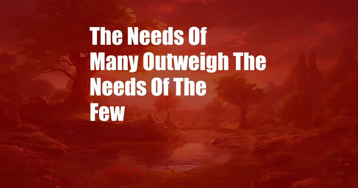 The Needs Of Many Outweigh The Needs Of The Few