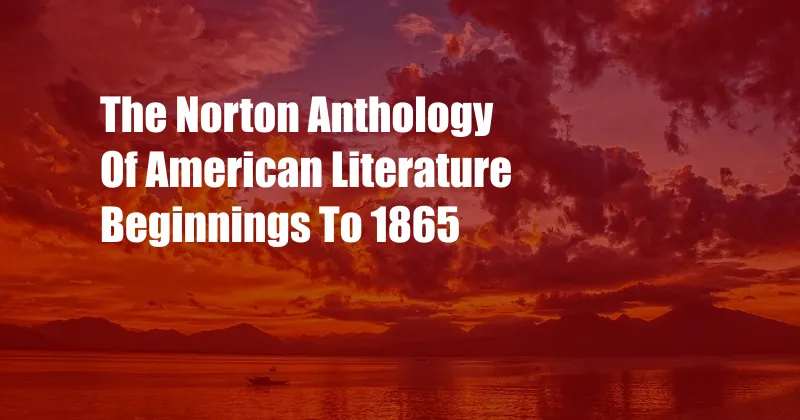 The Norton Anthology Of American Literature Beginnings To 1865