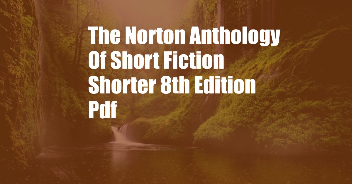 The Norton Anthology Of Short Fiction Shorter 8th Edition Pdf