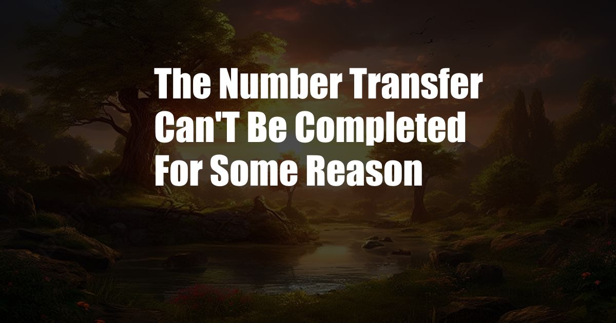 The Number Transfer Can'T Be Completed For Some Reason