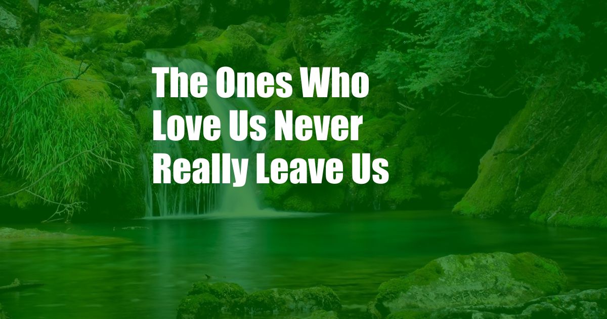 The Ones Who Love Us Never Really Leave Us