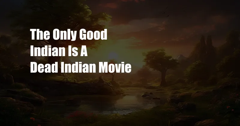 The Only Good Indian Is A Dead Indian Movie