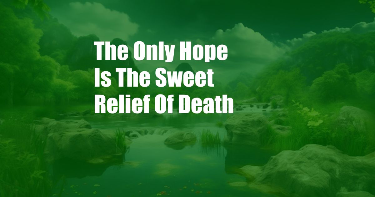 The Only Hope Is The Sweet Relief Of Death