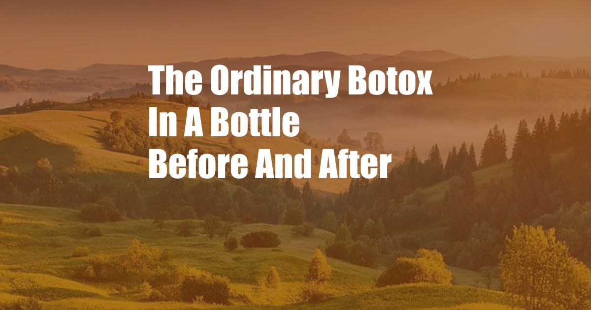 The Ordinary Botox In A Bottle Before And After