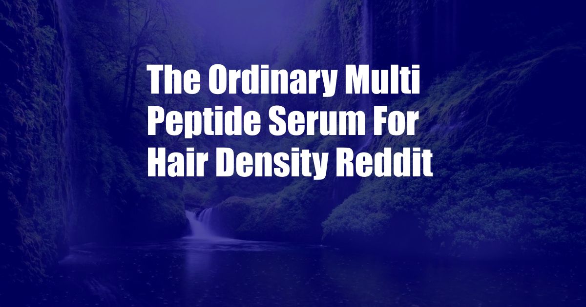 The Ordinary Multi Peptide Serum For Hair Density Reddit