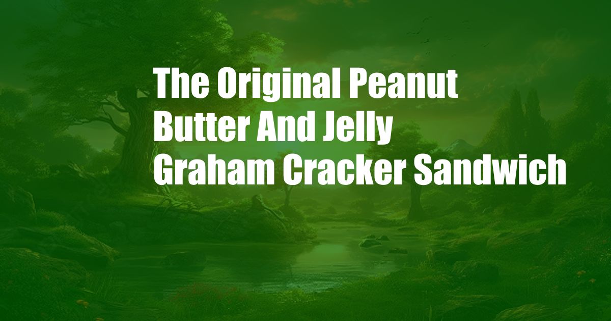 The Original Peanut Butter And Jelly Graham Cracker Sandwich