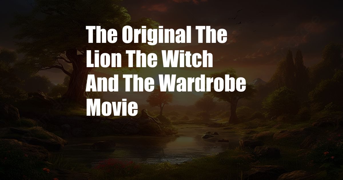 The Original The Lion The Witch And The Wardrobe Movie