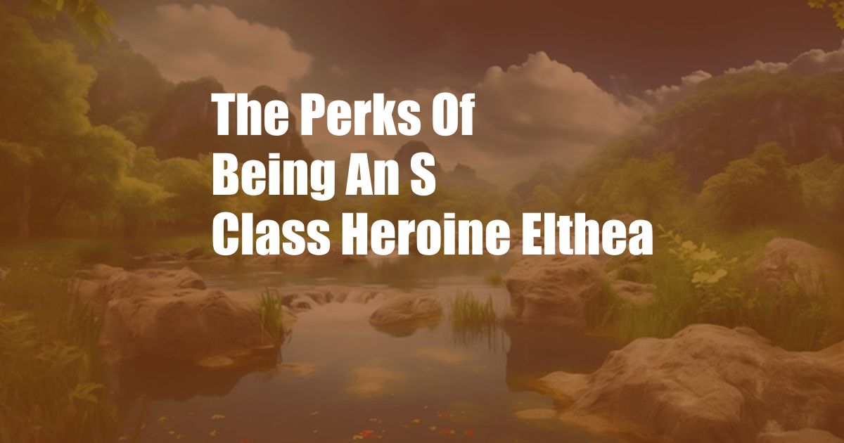 The Perks Of Being An S Class Heroine Elthea