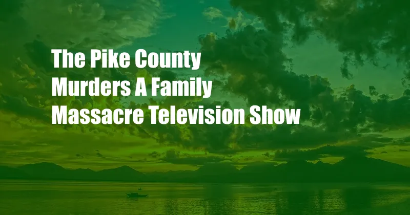 The Pike County Murders A Family Massacre Television Show