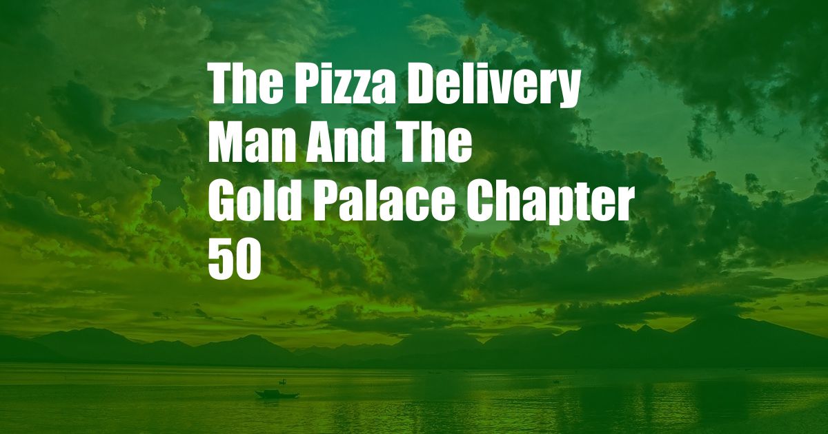 The Pizza Delivery Man And The Gold Palace Chapter 50