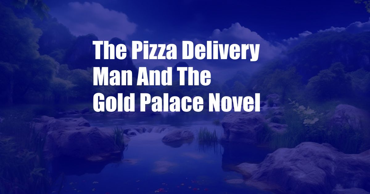 The Pizza Delivery Man And The Gold Palace Novel