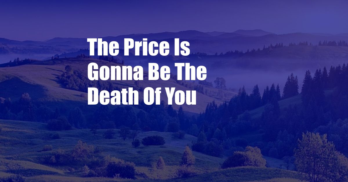 The Price Is Gonna Be The Death Of You