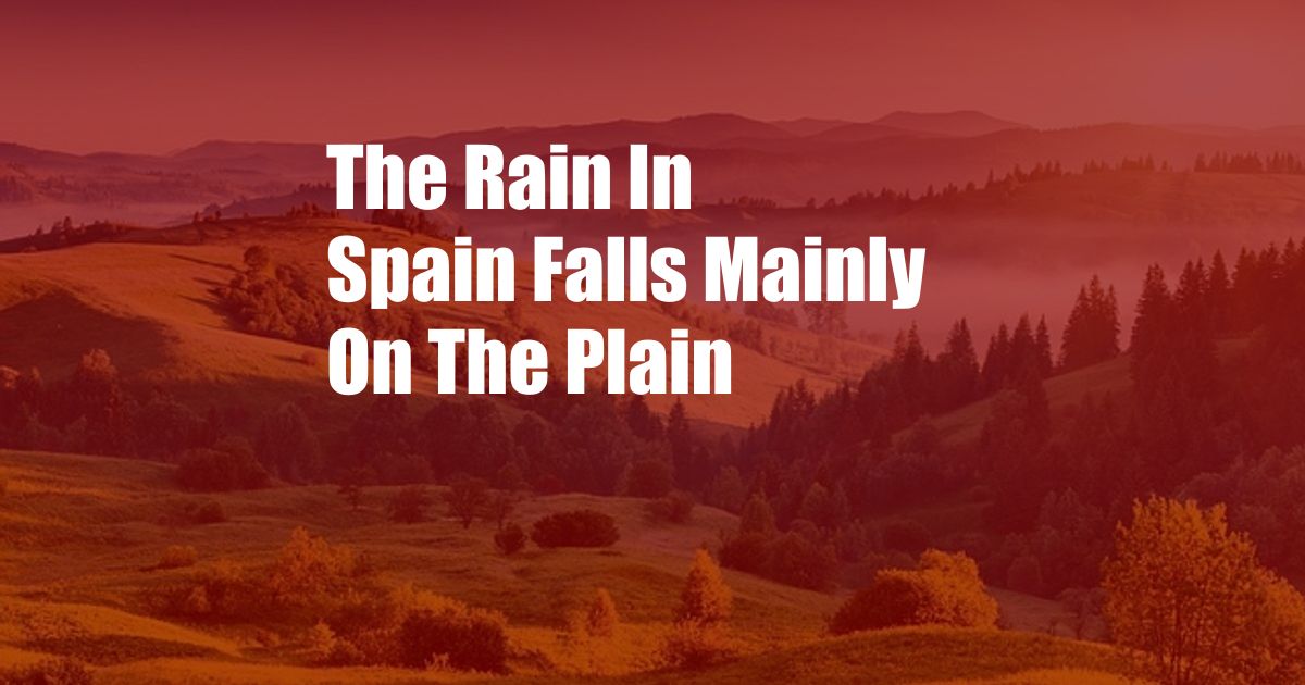 The Rain In Spain Falls Mainly On The Plain