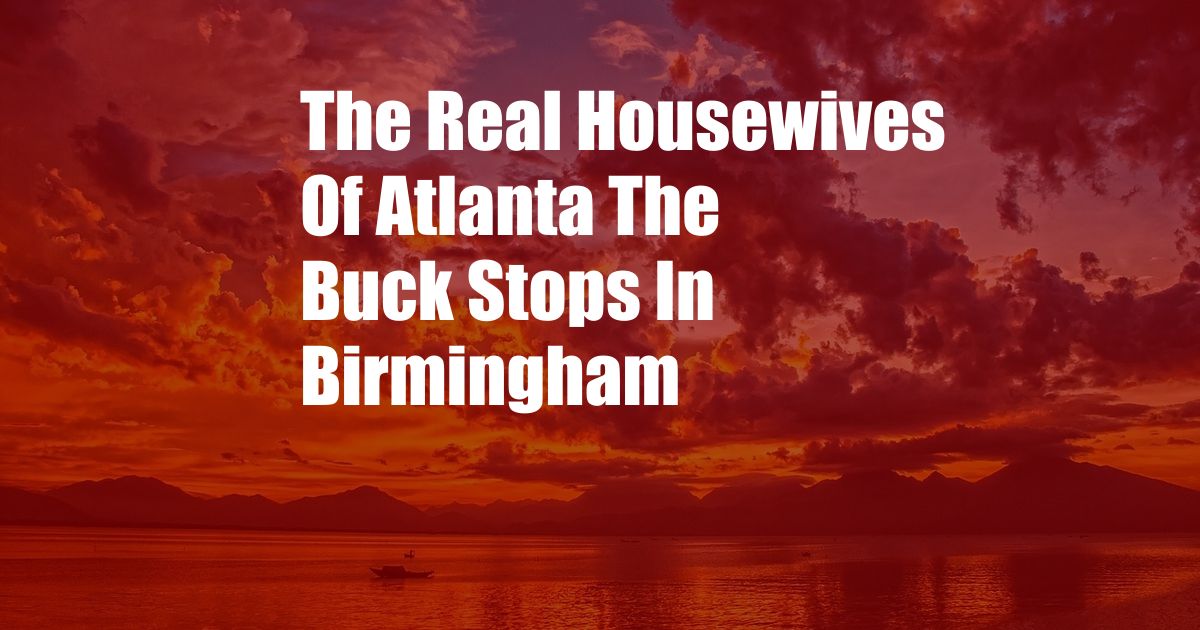 The Real Housewives Of Atlanta The Buck Stops In Birmingham