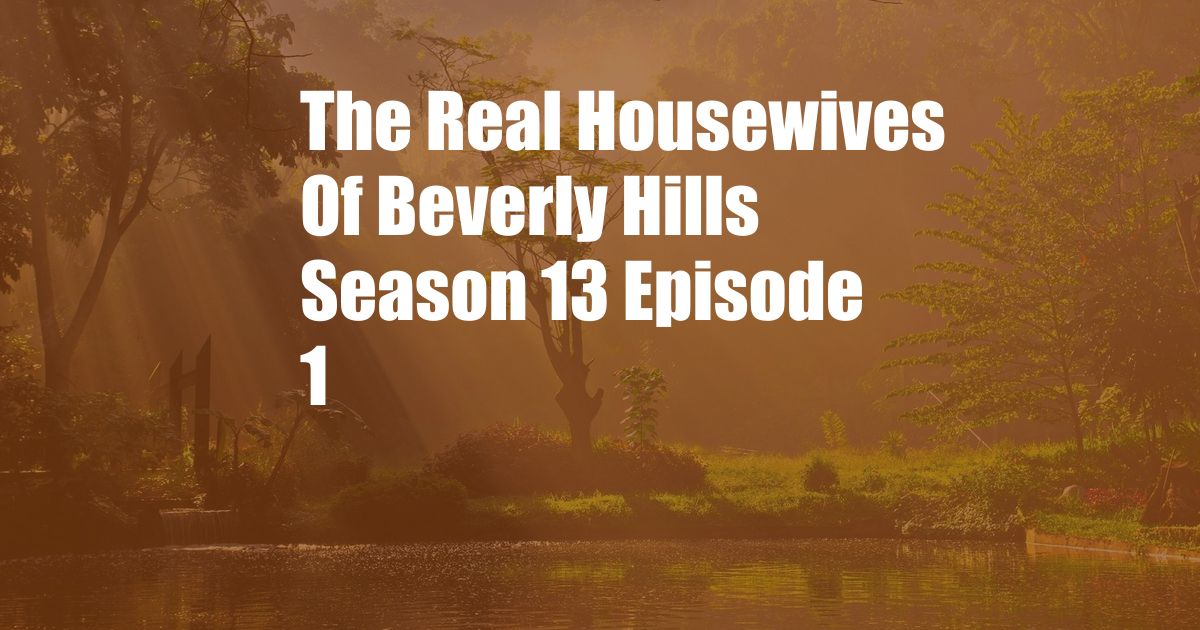 The Real Housewives Of Beverly Hills Season 13 Episode 1