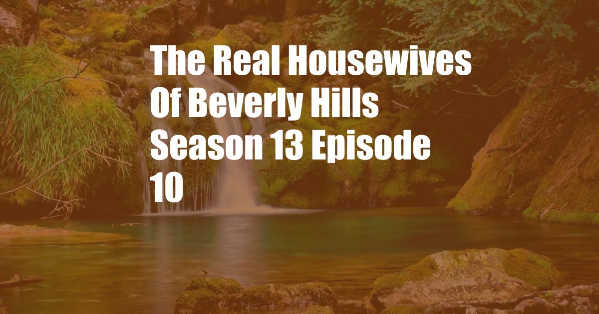 The Real Housewives Of Beverly Hills Season 13 Episode 10