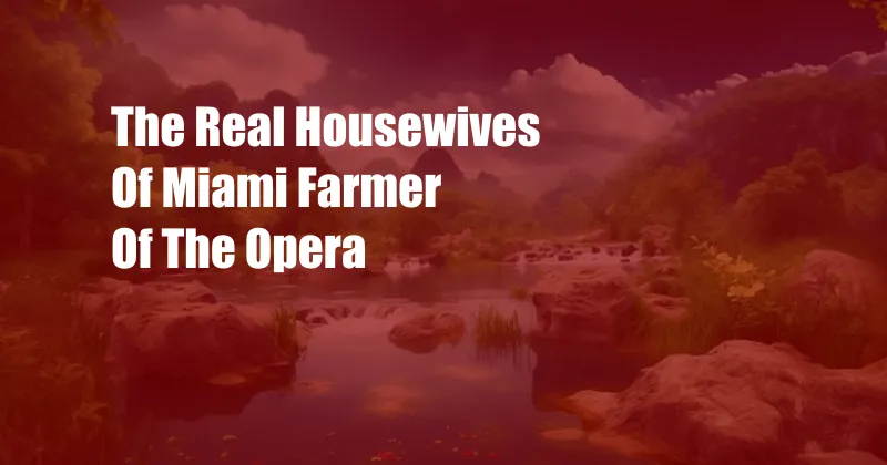 The Real Housewives Of Miami Farmer Of The Opera