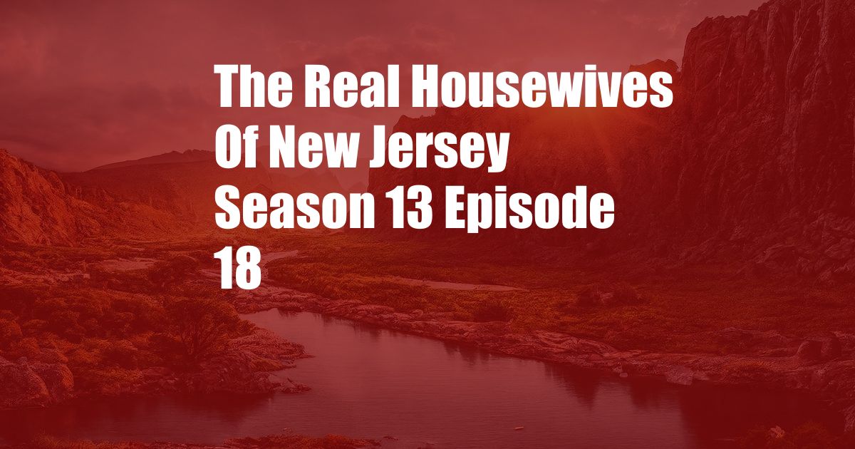 The Real Housewives Of New Jersey Season 13 Episode 18