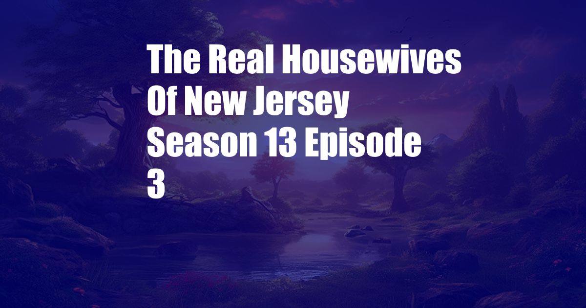 The Real Housewives Of New Jersey Season 13 Episode 3