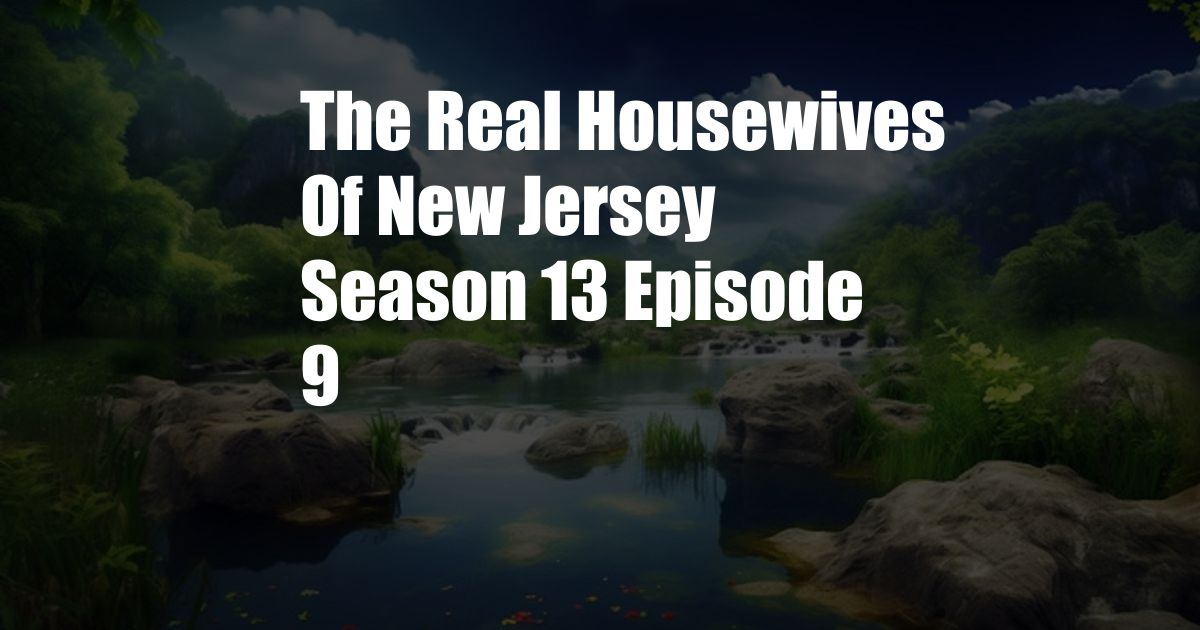 The Real Housewives Of New Jersey Season 13 Episode 9