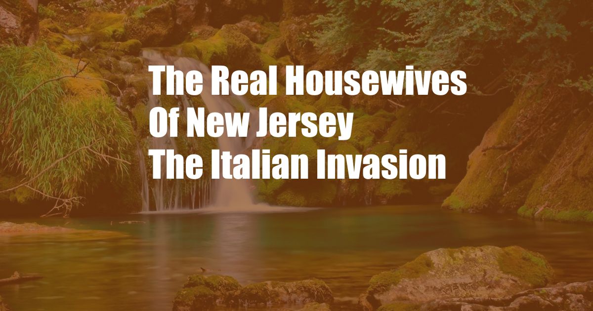 The Real Housewives Of New Jersey The Italian Invasion