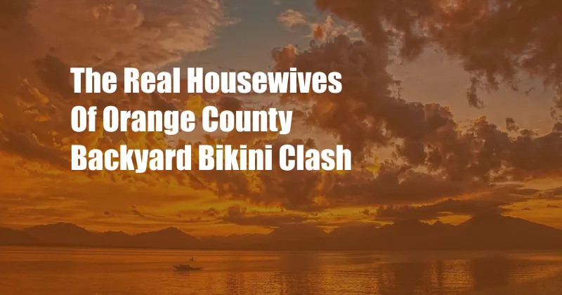 The Real Housewives Of Orange County Backyard Bikini Clash