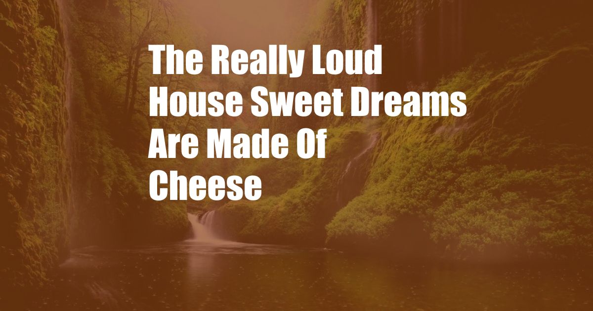 The Really Loud House Sweet Dreams Are Made Of Cheese