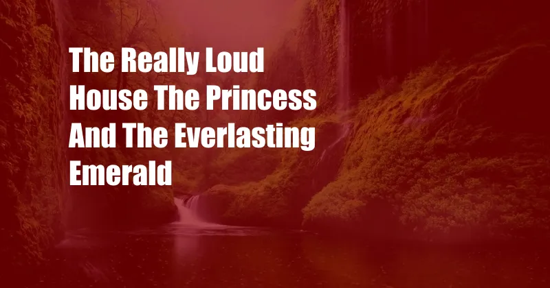 The Really Loud House The Princess And The Everlasting Emerald