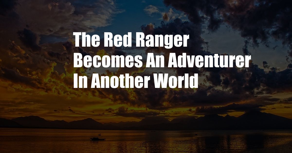 The Red Ranger Becomes An Adventurer In Another World