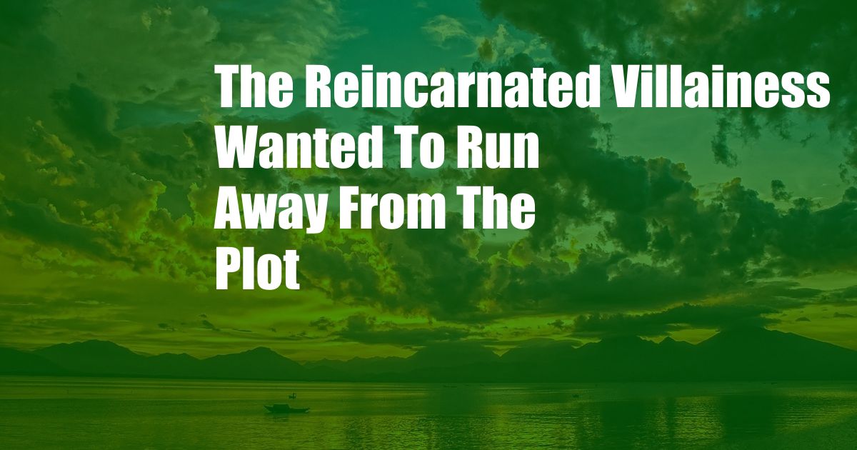 The Reincarnated Villainess Wanted To Run Away From The Plot